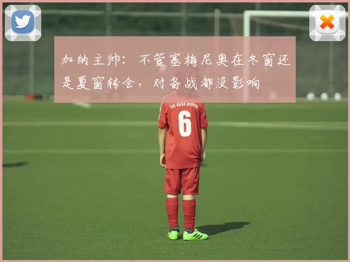 加纳主帅：不管塞梅尼奥在冬窗还是夏窗转会，对备战都没影响