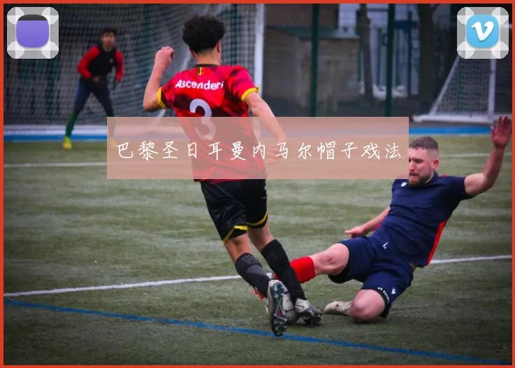 巴黎圣日耳曼内马尔帽子戏法