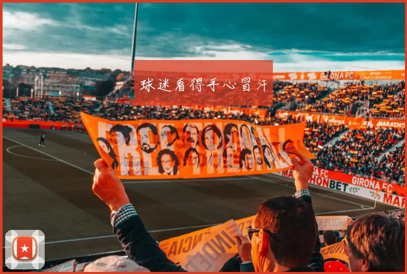 球迷看得手心冒汗