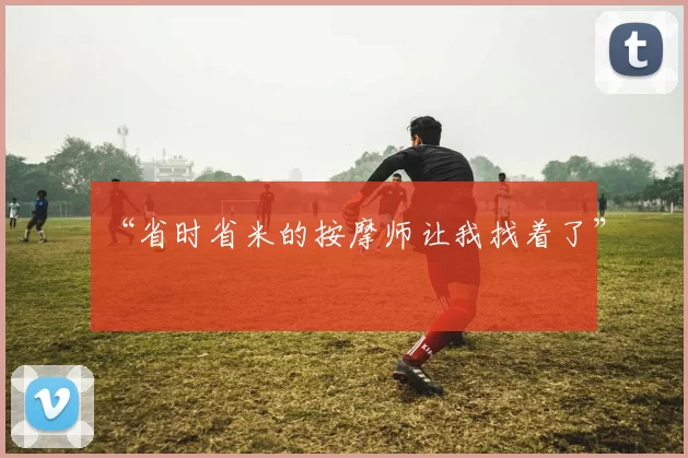 “省时省米的按摩师让我找着了”