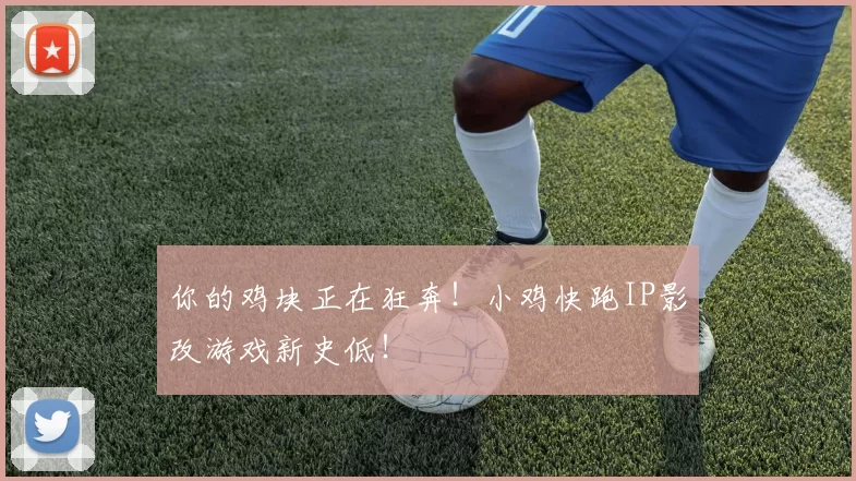 你的鸡块正在狂奔！小鸡快跑IP影改游戏新史低！