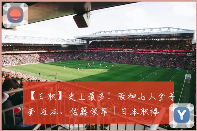 【日职】史上最多！阪神七人金手套 近本、佐藤领军｜日本职棒
