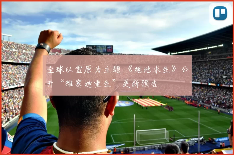 全球以雪原为主题 《绝地求生》公开“维寒迪重生”更新预告