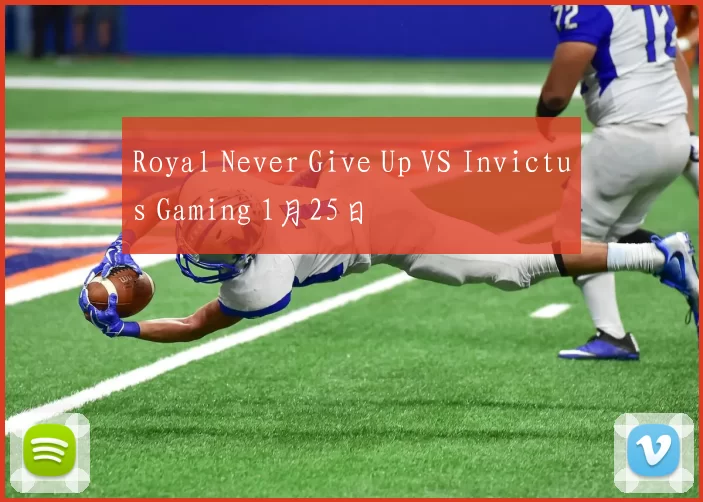 Royal Never Give Up VS Invictus Gaming 1月25日